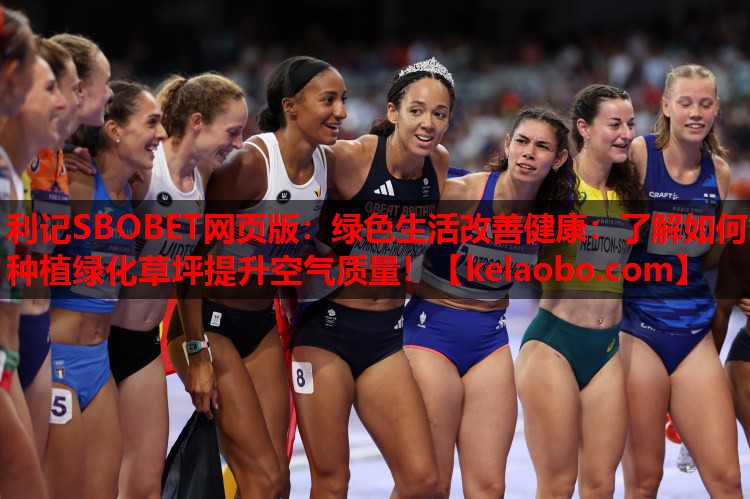 利记SBOBET网页版：绿色生活改善健康：了解如何种植绿化草坪提升空气质量！