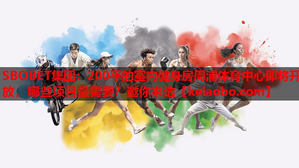 SBOBET集团：200平的室内健身房周浦体育中心即将开放，哪些项目最需要？邀你来选