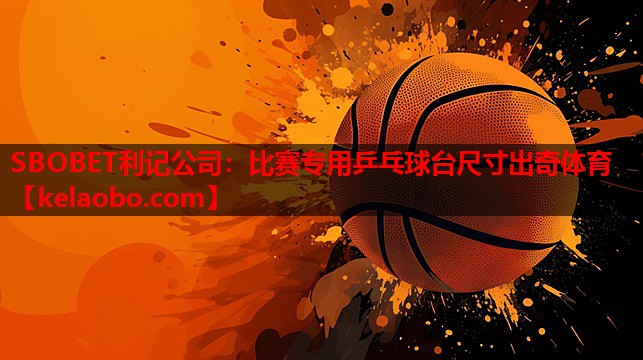 SBOBET利记公司：比赛专用乒乓球台尺寸出奇体育