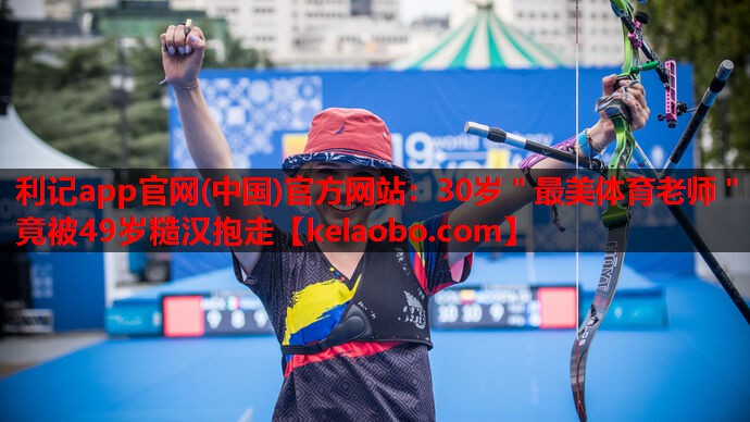 利记app官网(中国)官方网站：30岁＂最美体育老师＂竟被49岁糙汉抱走