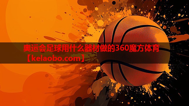 奥运会足球用什么器材做的360魔方体育