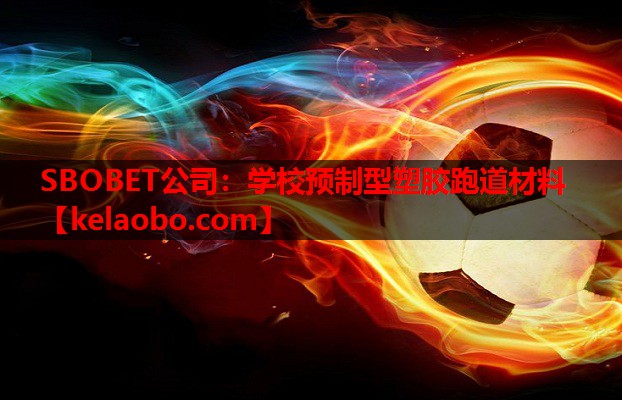 SBOBET公司：学校预制型塑胶跑道材料