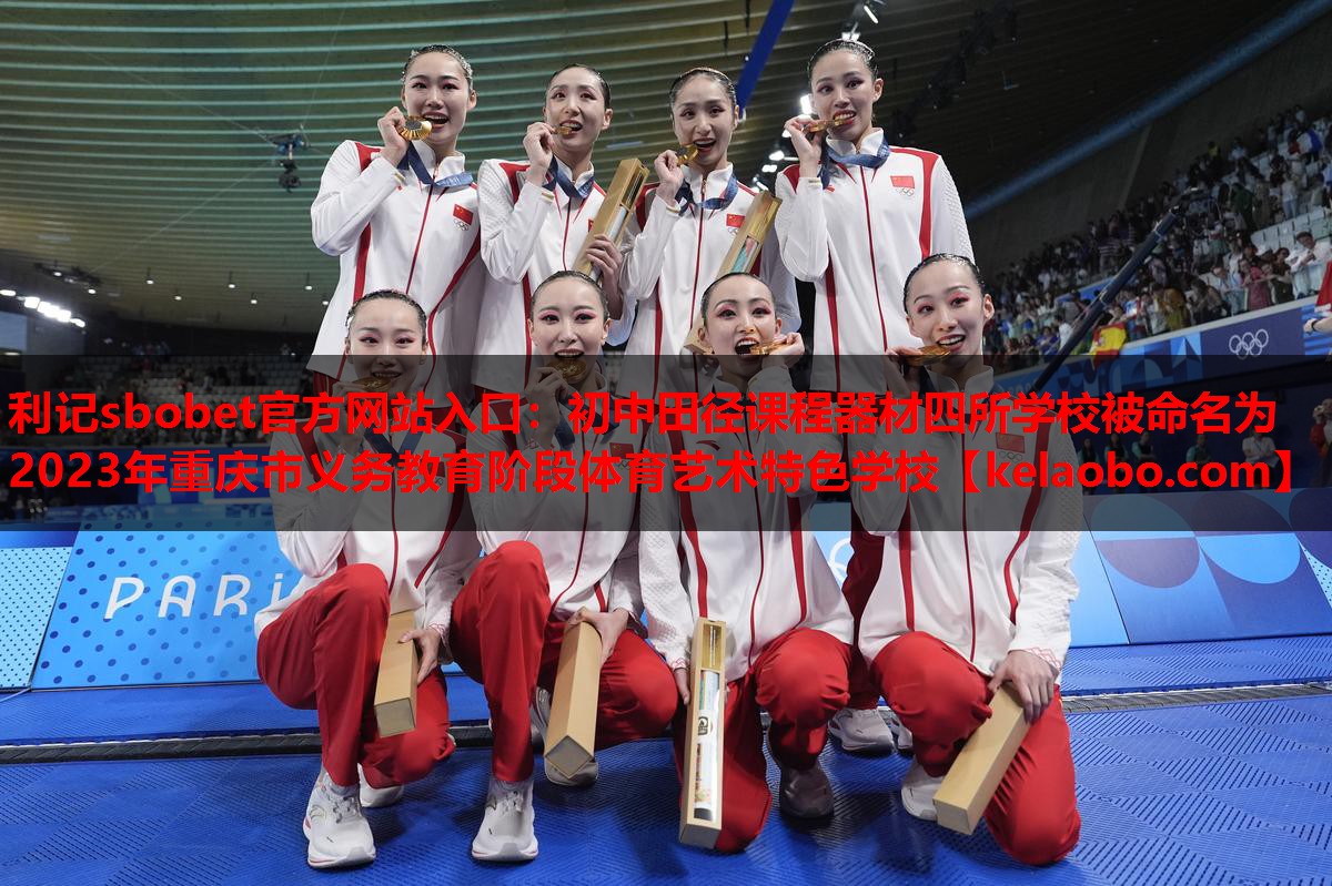 利记sbobet官方网站入口：初中田径课程器材四所学校被命名为2023年重庆市义务教育阶段体育艺术特色学校