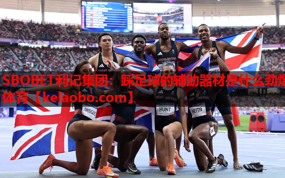 SBOBET利记集团：踩足球的辅助器材是什么劲爆体育