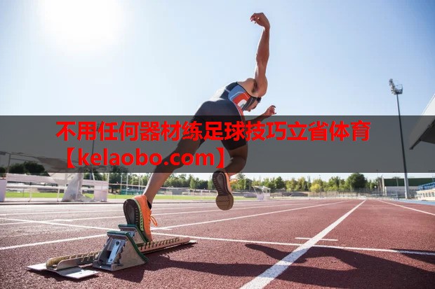 不用任何器材练足球技巧立省体育