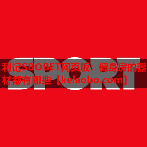 利记SBOBET网页版：健身房的器材都有哪些