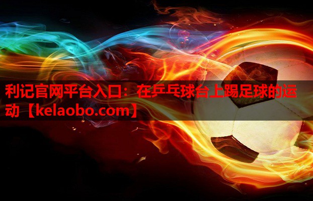 在乒乓球台上踢足球的运动 在乒乓球台上踢足球的运动